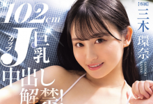 [PPPE-413]换了片商大解放！ J罩杯的三木环奈中出解禁！【EV扑克官网】